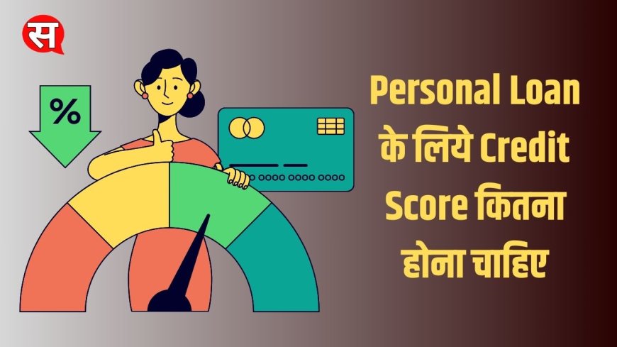 Credit Score क्या होता हैं? Personal Loan के लिये Credit Score कितना होना चाहिए