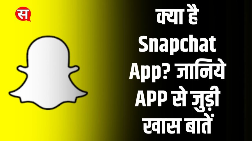 क्या है Snapchat App? जानिये APP से जुड़ी खास बातें